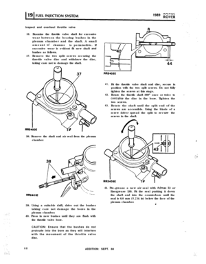 Page 123.’
,Inspect and overhaul throttle valve
36.
37.Examine the throttle valve shaft for excessive
wear between the bearing bushes in the
plenum chamber and the shaft. A small
amount 
ofclearanceis permissible. If
excessive wear is evident fit new shaft and
bushes as follows.
Remove the two split screws securing the
throttle valve disc and withdraw the disc,
taking care not to damage the shaft.
m
FIR24iIOEKQ I-38. Remove the shaft and air seal from the plenum
chamber.
RR2401E39. Using a suitable drift, drive...