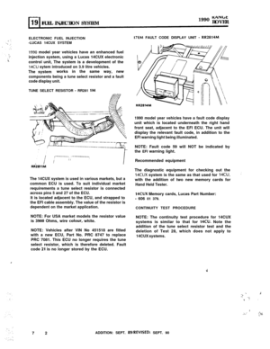 Page 127FUEL INJECTIONSYSTEM1990 KANCltROVER
ELECTRONIC FUEL INJECTION
-LUCAS 14CUX SYSTEM
1990 model year vehicles have an enhanced fuel
injection system, using a Lucas 14CUX electronic
control unit, The system is a development of the
14Cu sytem introduced on 3.9 litre vehicles.The systemworks in the same way, new
components being a tune select resistor and a fault
code display unit.TUNE SELECT RESISTOR 
- RR281 1M
Rd28llM
The 14CUX system is used in various markets, but acommon ECU is used. To suit individual...