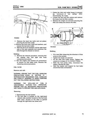 Page 134:
,_ :
‘.’ .,
.’
:. >,
yo;;; 1990
FUEL INJECTION SYSTEM
13. Remove the back two bolts and nut plates
securing the fuel tank cradle.
14. Remove the front nuts, bolts and washers, and
remove the fuel tank cradle.15. With the aid of an assistant, tilt the right hand
side of the tank upwards and manouver the
tank through the chassis to remove.Refitting
16. Reverse the removal procedure, ensuring thatthe sealing ring, fuel pipe and hose
connections are secure.
17. Run the engine and recheck all connections
to...