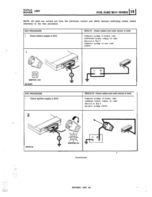 Page 64”NOTE: All tests are carried out from the electronic control unit (ECU) harness multi-plug unless stated
otherwise in the test procedure.
..
:,:.:.A
R”;;; 1987
FUELINJECTIONSYSTEM b-6 1
1rEST PROCEDURE
2.Check ignition supply to ECU
rEST PROCEDURE
1.Check battery supply to ECURESULTS . Check cables and units shown in bold
Voltmeter reading of battery volts -
(mimimum battery voltage 10 volts)
Proceed to Test 2
Voltmeter reading of zero volts
Check:-
1
IGNlTlON OFF
RRl816ERESULTS 
- Check cables and units...