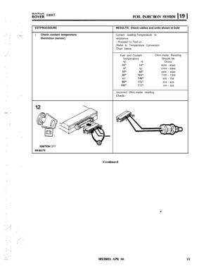 Page 70;;^d;;t; 1987
FUEL INJECTION SYSTEM 119 1
‘EST PROCEDURE
2.Check coolant temperature
thermistor (sensor)RESULTS 
- Check cables and units shown in bold
Correct reading-Temperature to
resistance
-ProceedtoTest 13
(Refer to Temperature Conversion
Chart below.
Fuel and CoolantOhm-meter Reading
TemperatureShould be
“C“FOhms-1001409100-930000
325700-59002006802400-260040010401100-1300601400
500-70080°176O
300-40010002120150-200Incorrect Ohm-meter reading
Check:-
0 I-- -
IGNtllON OFF
RR1827EContinuedREVISED:...