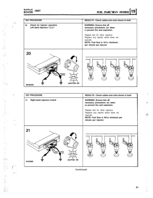 Page 76I---
;
rot;; 1987
FUEL INJECTION SYSTEM
rEST PROCEDURE
!O.Check for injector operation
Left bank injectors 1,3,5,7
20\
rEST PROCEDURE
11.Right bank injectors 2,4,6,6
IGNITION ONRESULTS 
- Check cables and units shown in bold
WARNING: Ensure that 
allnecessary precautions are takenIO prevent fire and explosion.
Repeat test for other injectors
Replace any injector which does not
operate.
NOTE: Fuel flow is 
167cc minimum
per minute per 
injeclorRESULTS 
- Check cables and units shown in bold
WARNING:...