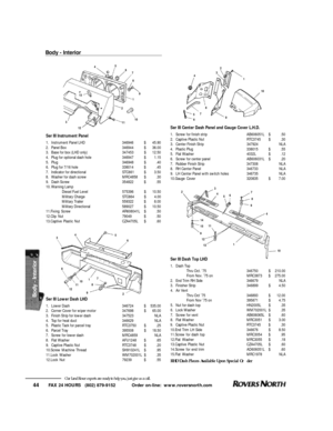 Page 45FAX 24 HOURS   (802) 879-9152            Order on-line:  www.roversnorth.com
44Our Land Rover experts are ready to help you, just give us a call.Ser III Lower Dash LHD
1.Lower Dash346724$535.00
2.Corner Cover for wiper motor347698$65.00
3.Finish Strip for lower dash347523NLA
4.Top for heat duct346629NLA
5.Plastic Tack for parcel trayRTC3750$.25
6.Parcel Tray395508$18.50
7.Screw for lower dashMRC4859NLA
8.Flat WasherAFU1248$.65
9.Captive Plastic NutRTC3748$.20
10.Screw Machine ThreadSH910241L$.95
11.Lock...