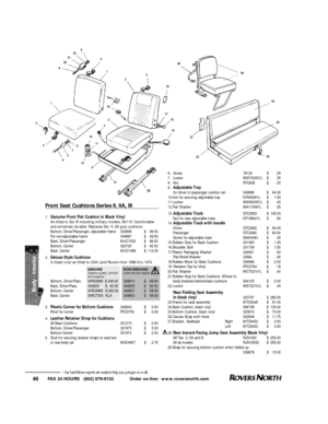 Page 47FAX 24 HOURS   (802) 879-9152            Order on-line:  www.roversnorth.com
46Our Land Rover experts are ready to help you, just give us a call.Front Seat Cushions Series II, IIA, III1.Genuine Front Flat Cushion in Black Vinyl
As fitted to Ser III including military models, 90/110. Comfortable
and extremely durable. Replaces Ser. II, IIA grey cushions.
Bottom, Driver/Passenger, adjustable frame320699$98.50
For non-adjustable frame349967$69.50
Back, Driver/PassengerMUC1520$98.00
Bottom,...