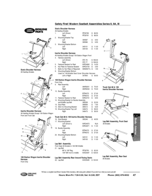 Page 4847 Hours: Mon-Fri: 7:30-5:30; Sat: 9-2:00; EST             Phone: (802) 879-0032 We have a complete Land Rover Genuine Parts inventory, with many parts unlisted. If you don’t see what you need, just ask!G E N U I N E
PA RT S1
2
3
475
6
8
3
4
11
99
10
14
12
139
2
Static Shoulder Harness
All Hardtop Models
1.Left (Driver)RTC6792$88.50
RightRTC6791$88.50
2.Mounting Bracket Top
Left395587$9.50
Right395586$9.50
3.Mounting Bracket Bottom
Left345101$11.00
Right345100$11.00
Inertia Shoulder Harness
All Hardtop...