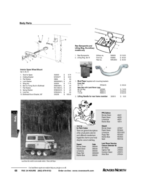 Page 691
2FAX 24 HOURS   (802) 879-9152            Order on-line:  www.roversnorth.com
68Our Land Rover experts are ready to help you, just give us a call.
1.Mud Flaps Supplied with mounting brackets
Front Pair
90, 110RTC9479$95.00
Rear Pair with Land Rover Logo
88,109 Reg320590$74.50
90 AllRNK015$139.00
110 AllRNK014$122.00
2.Lifting Handle for rear frame member300816$9.00Body Parts
1
2
Rear Bumperette and 
Lifting Ring, fits military 
models only
1.Rear Bumperette Military ea.568908$119.00
2.Lifting Ring, Ser...