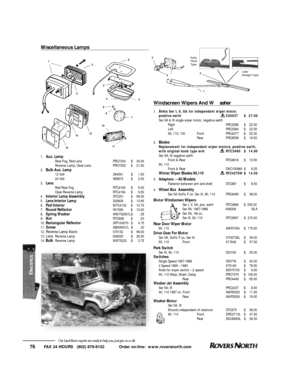 Page 77FAX 24 HOURS   (802) 879-9152            Order on-line:  www.roversnorth.com
76Our Land Rover experts are ready to help you, just give us a call.Windscreen Wipers And Wa s h e r1.ArmsSer I, II, IIA for independent wiper motor,
positive earth530037$27.00
Ser IIA & III single wiper motor, negative earth 
RightPRC3385$22.50
LeftPRC3384$22.50
90, 110, 130FrontPRC4277$22.00
RearPRC8558$18.50
2.Blades
Replacement for independent wiper motors, positive earth, 
with original hook type arm RTC3460$14.90
Ser IIA,...