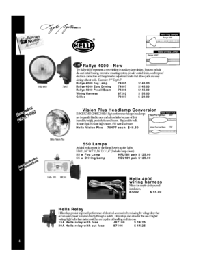 Page 64Hella  550HFL181Hella 4000 
wiring harness
Makes for simple do-it-yourself 
installation.87202  $ 55.00Hella Relay
Hella relays provide improved performance of electrical accessories by reducing the voltage drop that
occurs when power is routed directly through a switch.  Hella relays also allow for the use of higher
wattage light bulbs than factory switches are capable of handling on their own. 15A Hella relay with fuseJ87108$ 14.25
30A Hella relay with out fuse87106$ 14.25
Hella 400074807Rallye 4000 -...
