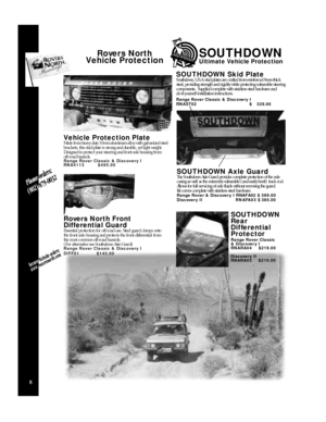 Page 10Rove rs North 
Ve h i cle Protection 8S O U T H D OWN Skid Plat e
Southdown, U.S.A. skid plates are crafted from reinforced 8mm thick
steel, providing strength and rigidity while protecting vulnerable steering 
components.  Supplied complete with stainless steel hardware and 
do-it-yourself installation instructions.       
Ra n ge Rover Classic & Discove ry I   
R NA S T 0 2$3 2 9 . 0 0
S O U T H D OWN Axle Guard
The Southdown Axle Guard provides complete protection of the axle
casing as well as the...