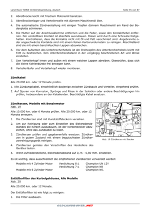 Page 45Land-Rover SERIE III Betriebsanleitung, deutsch  Seite 45 von 87 
 
 
2.   Abreißnocke leicht mit frischem Motorenöl benetzen. 
3.   Abreißnockenlager und Verteilerwelle mit dünnem Maschinenöl ölen. 
4.   Die automatische Zündverstellung mit einigen Tropfen dünnem Maschinenöl am Rand der Bo-
denplatte schmieren. 
5.   Die Mutter auf der Anschlussklemme entfernen und die Feder, sowie den Kontakthebel entfer-
nen. Der verstellbare Kontakt ist ebenfalls auszubauen. Dieser wird durch eine Schraube festge-...