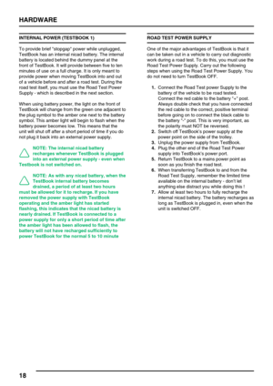 Page 27HARDWARE
18
INTERNAL POWER (TESTBOOK 1)
To provide brief stopgap power while unplugged,
TestBook has an internal nicad battery. The internal
battery is located behind the dummy panel at the
front of TestBook. It will provide between five to ten
minutes of use on a full charge. It is only meant to
provide power when moving TestBook into and out
of a vehicle before and after a road test. During the
road test itself, you must use the Road Test Power
Supply - which is described in the next section.
When...