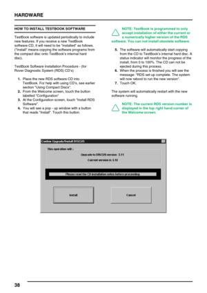 Page 47HARDWARE
38
HOW TO INSTALL TESTBOOK SOFTWARE
TestBook software is updated periodically to include
new features. If you receive a new TestBook
software CD, it will need to be installed as follows.
(Install means copying the software programs from
the compact disc onto TestBook’s internal hard
disc).
TestBook Software Installation Procedure - (for
Rover Diagnostic System (RDS) CD’s)
1.Place the new RDS software CD into
TestBook. For help with using CD’s, see earlier
section Using Compact Discs.
2.From the...