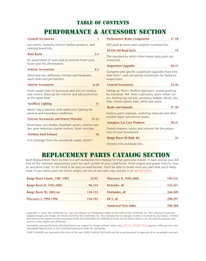 Page 2table of contents
Performance & Accessory section
Replacement Parts Catalog Section
G
eneral Accessories 1
Car covers Connolly interior leather products and
running board kits
R
oof Racks 23
An assortment of racks and accessories from Land
Rover and the aftermarket
Exterior Accessories 45
Wind and rain deflectors hitches and hardware
sport racks and pet barriers
Interior Accessories 610
From carpet mats to burlwood dash kits to Cordura
seat covers; dressup the interior and add protection
at the same...