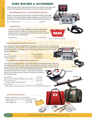 Page 18GOLD COAST ROVERS () 
WARN WINCHES & ACCESSORIES
When you get serious about going offroad you need a winch plain and
simple The standard of the industry is the Warn family of winches
W
arn XD9000 Winch For Use With ARB Winch Bull Bars:
R
ated at pounds this compact winch bolts right to the ARB
b
ull bars The stage planetary gears operate in a maintenancefree
g
rease bath which provides a lifetime of dependable pulling power
Warn XD9000 Winch ..................................................RV20801...