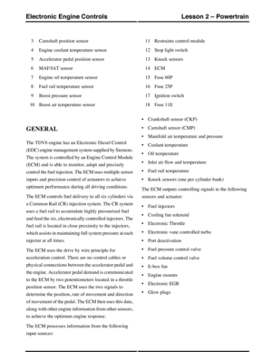 Page 108Camshaft position sensor3
Engine coolant temperature sensor4
Accelerator pedal position sensor5
MAF/IAT sensor6
Engine oil temperature sensor7
Fuel rail temperature sensor8
Boost pressure sensor9
Boost air temperature sensor10
Restraints control module11
Stop light switch12
Knock sensors13
ECM14
Fuse 60P15
Fuse 25P16
Ignition switch17
Fuse 11E18
GENERAL
The TDV6 engine has an Electronic Diesel Control
(EDC) engine management system supplied by Siemens.
The system is controlled by an Engine Control...