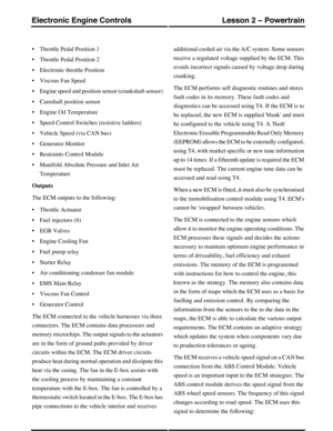 Page 110•Throttle Pedal Position 1
•Throttle Pedal Position 2
•Electronic throttle Position
•Viscous Fan Speed
•Engine speed and position sensor (crankshaft sensor)
•Camshaft position sensor
•Engine Oil Temperature
•Speed Control Switches (resistive ladders)
•Vehicle Speed (via CAN bus)
•Generator Monitor
•Restraints Control Module
•Manifold Absolute Pressure and Inlet Air
Temperature
Outputs
The ECM outputs to the following:
•Throttle Actuator
•Fuel injectors (6)
•EGR Valves
•Engine Cooling Fan
•Fuel pump...