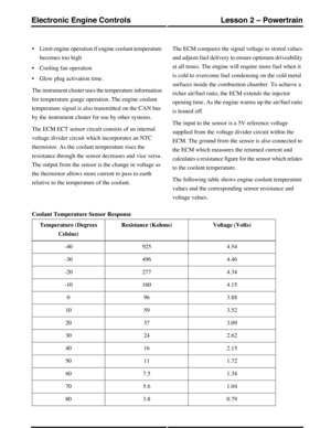 Page 120•Limit engine operation if engine coolant temperature
becomes too high
•Cooling fan operation
•Glow plug activation time.
The instrument cluster uses the temperature information
for temperature gauge operation. The engine coolant
temperature signal is also transmitted on the CAN bus
by the instrument cluster for use by other systems.
The ECM ECT sensor circuit consists of an internal
voltage divider circuit which incorporates an NTC
thermistor. As the coolant temperature rises the
resistance through the...