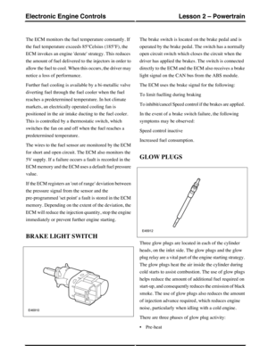 Page 122The ECM monitors the fuel temperature constantly. If
the fuel temperature exceeds 85°Celsius (185°F), the
ECM invokes an engine derate strategy. This reduces
the amount of fuel delivered to the injectors in order to
allow the fuel to cool. When this occurs, the driver may
notice a loss of performance.
Further fuel cooling is available by a bi-metallic valve
diverting fuel through the fuel cooler when the fuel
reaches a predetermined temperature. In hot climate
markets, an electrically operated cooling...