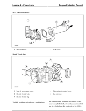 Page 161EGR Cooler and Modulator
EGR modulator1EGR cooler2
Electric Throttle Body
Inlet air temperature sensor1
Electric throttle body2
Electric throttle flap3
Electric throttle control motor4
Gas inlet port5
The EGR modulator and cooler are a combined unit.The combined EGR modulator and cooler is located
under each cylinder bank, between the exhaust manifold
and the cylinder head. The cooler side of the EGR is
Engine Emission ControlLesson 2 – Powertrain
173Technical Training (G421135) 