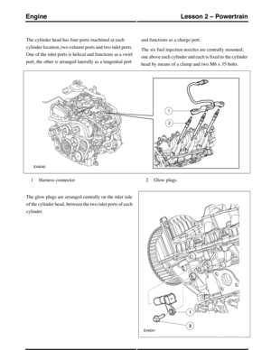 Page 253The cylinder head has four ports machined at each
cylinder location, two exhaust ports and two inlet ports.
One of the inlet ports is helical and functions as a swirl
port, the other is arranged laterally as a tangential port
and functions as a charge port.
The six fuel injection nozzles are centrally mounted;
one above each cylinder and each is fixed to the cylinder
head by means of a clamp and two M6 x 35 bolts.
Harness connector1Glow plugs2
The glow plugs are arranged centrally on the inlet side
of...