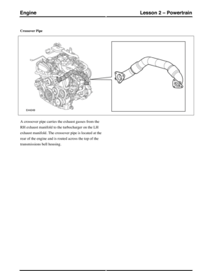 Page 263Crossover Pipe
A crossover pipe carries the exhaust gasses from the
RH exhaust manifold to the turbocharger on the LH
exhaust manifold. The crossover pipe is located at the
rear of the engine and is routed across the top of the
transmissions bell housing.
(G421095) Technical Training114
Lesson 2 – PowertrainEngine 