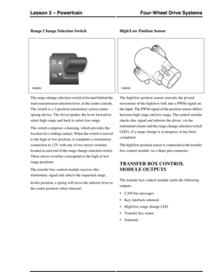 Page 291Range Change Selection Switch
The range change selection switch in located behind the
main transmission selection lever, in the centre console.
The switch is a 3-position momentary action centre
sprung device. The driver pushes the lever forward to
select high range and back to select low range.
The switch comprises a housing, which provides the
location for a sliding contact. When the switch is moved
to the high or low position, it completes a momentary
connection to 12V with one of two micro-switches...