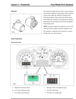 Page 293SolenoidThe solenoid switches the power flow on the actuation
system between high/low range change mode and clutch
control mode. When the solenoid is energized, the
solenoid pin deploys and activates the clutch control
mode. When the solenoid is de-energized, the internal
spring rejects the solenoid pin and activates the high/low
range change mode.
NOTE: In order to replace the solenoid in service, the
solenoid must be energized using the diagnostic tool.
The solenoid is connected to the transfer box...