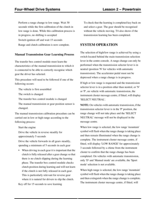 Page 298Perform a range change to low range. Wait 30
seconds while the first calibration of the clutch in
low range is done. While this calibration process is
in progress, no shifting is accepted
Switch ignition off and wait 15 seconds
Range and clutch calibration is now complete.
Manual Transmission Gear Learning Process
The transfer box control module must learn the
characteristics of the manual transmission to which it
is connected to be able to correctly recognise which
gear the driver has selected.
This...