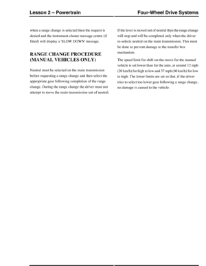 Page 301when a range change is selected then the request is
denied and the instrument cluster message centre (if
fitted) will display a SLOW DOWN message.
RANGE CHANGE PROCEDURE
(MANUAL VEHICLES ONLY)
Neutral must be selected on the main transmission
before requesting a range change and then select the
appropriate gear following completion of the range
change. During the range change the driver must not
attempt to move the main transmission out of neutral.
If the lever is moved out of neutral then the range...