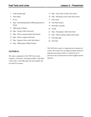 Page 340Tank breather pipe5
Heat shield6
Cover7
Pipe - Fuel Burning Heater (FBH) pump feed (if
fitted)
8
FBH pump (if fitted)9
Pipe - Pump to filter (fuel feed)10
Pipe - Filter to pump module (fuel return)11
Pipe - Filter to engine (fuel feed)12
Pipe - Engine to fuel cooler (fuel return)13
Pipe - FBH pump to FBH (if fitted)14
Pipe - Fuel cooler to filter (fuel return)15
Pipe - HP pump to fuel cooler (fuel return)16
Fuel cooler17
Fuel filter bracket18
Fuel filter assembly19
Cradle20
Pipe - Fuel pump to filter...