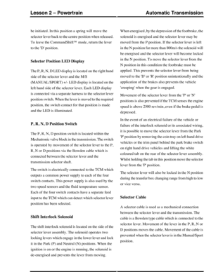 Page 41be initiated. In this position a spring will move the
selector lever back to the centre position when released.
To leave the CommandShift™ mode, return the lever
to the D position.
Selector Position LED Display
The P, R, N, D LED display is located on the right hand
side of the selector lever and the M/S
(MANUAL/SPORT) +/- LED display is located on the
left hand side of the selector lever. Each LED display
is connected via a separate harness to the selector lever
position switch. When the lever is moved...