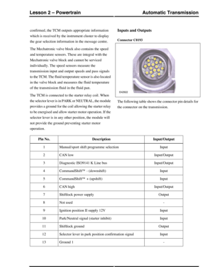 Page 45confirmed, the TCM outputs appropriate information
which is received by the instrument cluster to display
the gear selection information in the message centre.
The Mechatronic valve block also contains the speed
and temperature sensors. These are integral with the
Mechatronic valve block and cannot be serviced
individually. The speed sensors measure the
transmission input and output speeds and pass signals
to the TCM. The fluid temperature sensor is also located
in the valve block and measures the fluid...