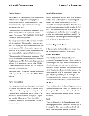 Page 54Cooling Strategy
The purpose of the cooling strategy is to reduce engine
and transmission temperatures during high load
conditions, when towing a trailer for example. Under
these conditions the engine and transmission may
generate excessive heat.
If the transmission fluid temperature increases to 125ºC
(257ºF) or higher, the TCM employs the cooling
strategy. The message TRANSMISSION OVERHEAT
is displayed in the message center.
The strategy uses a specific shift and torque converter
lock-up clutch map....