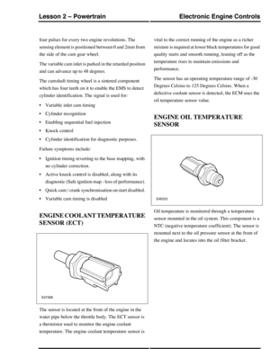 Page 81four pulses for every two engine revolutions. The
sensing element is positioned between 0 and 2mm from
the side of the cam gear wheel.
The variable cam inlet is parked in the retarded position
and can advance up to 48 degrees.
The camshaft timing wheel is a sintered component
which has four teeth on it to enable the EMS to detect
cylinder identification. The signal is used for:
•Variable inlet cam timing
•Cylinder recognition
•Enabling sequential fuel injection
•Knock control
•Cylinder identification for...