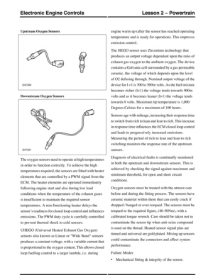 Page 86Upstream Oxygen Sensors
Downstream Oxygen Sensors
The oxygen sensors need to operate at high temperatures
in order to function correctly. To achieve the high
temperatures required, the sensors are fitted with heater
elements that are controlled by a PWM signal from the
ECM. The heater elements are operated immediately
following engine start and also during low load
conditions when the temperature of the exhaust gases
is insufficient to maintain the required sensor
temperatures. A non-functioning heater...