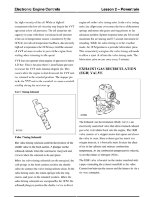 Page 90the high viscosity of the oil. While at high oil
temperatures the low oil viscosity may impair the VVT
operation at low oil pressures. The oil pump has the
capacity to cope with these variations in oil pressure
while an oil temperature sensor is monitored by the
ECM to provide oil temperature feedback. At extremely
high oil temperatures the ECM may limit the amount
of VVT advance in order to prevent the engine from
stalling when returning to idle speed.
VVT does not operate when engine oil pressure is...