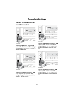 Page 1414
Controls & Settings
R
TONE AND BALANCE ADJUSTMENT
Tone and Balance adjustment
To access the Bass setting, press the Tone 
button briefly. When the current Bass setting is 
displayed, use the rotary control to increase or 
decrease the Bass level.
To access the Treble setting, press the Tone 
button repeatedly until the current Treble 
setting is displayed. Use the rotary control to 
increase or decrease the level.To access the Balance setting, press the Tone 
button repeatedly until the current...