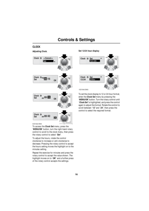 Page 1616
Controls & Settings
R
CLOCK
Adjusting Clock.
To access the Clock Set menu, press the 
‘MENU/OK’ button, turn the right-hand rotary 
control to scroll to the clock menu, then press 
the rotary control to select ‘Set’.
To adjust the hours, rotate the control 
clockwise to increase or anti-clockwise to 
decrease. Pressing the rotary control to accept 
the hours setting moves the highlight on to the 
minutes setting.
Repeat the exercise for minutes and press the 
rotary control to accept the value shown....