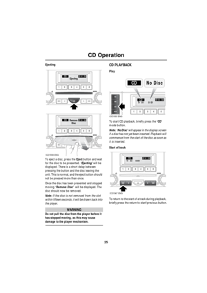 Page 2525
CD Operation
R
Ejecting
To eject a disc, press the Eject button and wait 
for the disc to be presented. ‘Ejecting’ will be 
displayed. There is a short delay between 
pressing the button and the disc leaving the 
unit. This is normal, and the eject button should 
not be pressed more than once.
Once the disc has been presented and stopped 
moving ‘Remove Disc’  will be displayed. The 
disc should now be removed.
Note: If the disc is not removed from the slot 
within fifteen seconds, it will be drawn...