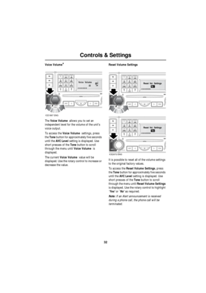 Page 3232
Controls & Settings
R
Voice Volume*
The Voice Volume  allows you to set an 
independent level for the volume of the unit’s 
voice output.
To access the Voice Volume  settings, press 
the Tone button for approximately five seconds 
until the AVC Level setting is displayed. Use 
short presses of the Tone button to scroll 
through the menu until Voice Volume  is 
displayed.
The current Voice Volume  value will be 
displayed. Use the rotary control to increase or 
decrease the value.Reset Volume Settings...