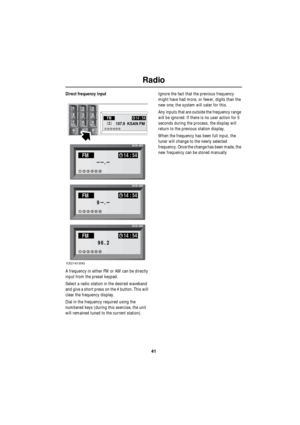 Page 4141
Radio
R
Direct frequency input
A frequency in either FM or AM can be directly 
input from the preset keypad.
Select a radio station in the desired waveband 
and give a short press on the # button. This will 
clear the frequency display.
Dial in the frequency required using the 
numbered keys (during this exercise, the unit 
will remained tuned to the current station).Ignore the fact that the previous frequency 
might have had more, or fewer, digits than the 
new one; the system will cater for this....