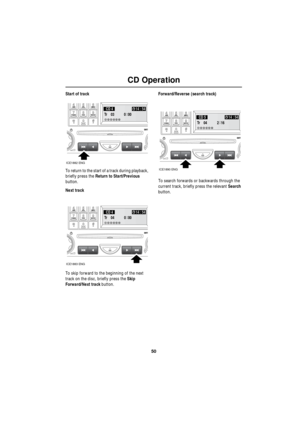 Page 5050
CD Operation
R
Start of track
To return to the start of a track during playback, 
briefly press the Return to Start/Previous  
button.
Next track
To skip forward to the beginning of the next 
track on the disc, briefly press the Skip 
Forward/Next track button.Forward/Reverse (search track)
To search forwards or backwards through the 
current track, briefly press the relevant Search 
button.
CD 414 : 54
Tr 03  0 : 
00 123456
ICE1882 ENG
CD 414 : 54
Tr 04 0 : 
00 123456
ICE1883 ENG
CD 514 : 54
Tr 04 2...
