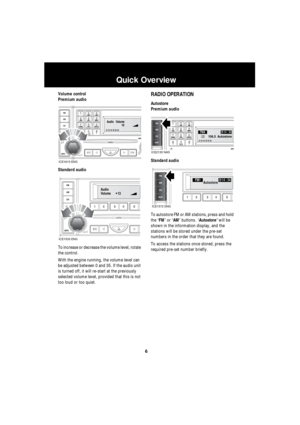 Page 66
Quick Overview
L
Volume control
Premium audio
Standard audio
To increase or decrease the volume level, rotate 
the control.
With the engine running, the volume level can 
be adjusted between 0 and 35. If the audio unit 
is turned off, it will re-start at the previously 
selected volume level, provided that this is not 
too loud or too quiet.RADIO OPERATION
Autostore
Premium audio
Standard audio
To autostore FM or AM stations, press and hold 
the ‘FM’ or ‘AM’ buttons. ‘Autostore’ will be 
shown in the...