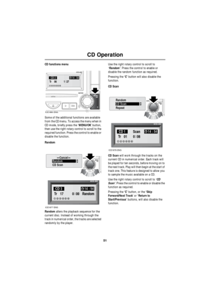 Page 5151
CD Operation
R
CD functions menu
Some of the additional functions are available 
from the CD menu. To access the menu when in 
CD mode, briefly press the ‘MENU/OK’ button, 
then use the right rotary control to scroll to the 
required function. Press the control to enable or 
disable the function.
Random
Random alters the playback sequence for the 
current disc. Instead of working through the 
track in numerical order, the tracks are selected 
randomly by the player.Use the right rotary control to...