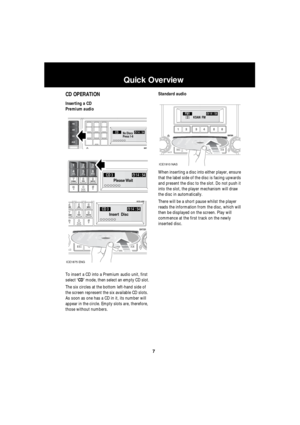 Page 77
Quick Overview
R
CD OPERATION
Inserting a CD
Premium audio
To insert a CD into a Premium audio unit, first 
select ‘CD’ mode, then select an empty CD slot.
The six circles at the bottom left-hand side of 
the screen represent the six available CD slots. 
As soon as one has a CD in it, its number will 
appear in the circle. Empty slots are, therefore, 
those without numbers.Standard audio
When inserting a disc into either player, ensure 
that the label side of the disc is facing upwards 
and present the...