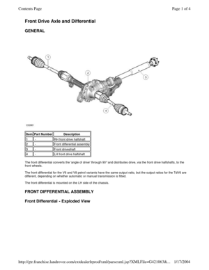 Page 1Front Drive Axle and Differential  
GENERAL  
 
 
 
The front differential converts the angle of drive through 90° and distributes drive, via the front drive halfshafts, to the 
front wheels.  
 
The front differential for the V6 and V8 petrol variants have the same output ratio, but the output ratios for the TdV6 are 
different, depending on whether automatic or manual transmission is fitted.  
 
The front differential is mounted on the LH side of the chassis.  
 
FRONT DIFFERENTIAL ASSEMBLY  Front...