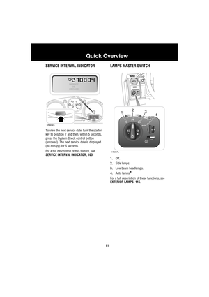 Page 1111
Quick Overview
R
SERVICE INTERVAL INDICATOR
To view the next service date, turn the starter 
key to position ’l’ and then, within 5 seconds, 
press the System Check control button 
(arrowed). The next service date is displayed 
(dd.mm.yy) for 5 seconds.
For a full description of this feature, see 
SERVICE INTERVAL INDICATOR, 105
LAMPS MASTER SWITCH
1.Off.
2.Side lamps.
3.Low beam headlamps.
4.Auto lamps
*
For a full description of these functions, see 
EXTERIOR LAMPS, 115.
H5804GAUTO
AUTO
H5357L
2134 