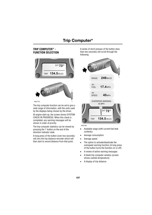 Page 107107
Trip Computer*
R
Trip Computer*
TRIP COMPUTER* - 
FUNCTION SELECTION
The trip computer function can be set to give a 
wide range of information, with the units used 
by the displays being chosen by the driver.
At engine start-up, the screen shows SYSTEM 
CHECK IN PROGRESS. When this check is 
completed, any warning messages will be 
shown in order of priority.
The trip computer statistics can be viewed by 
pressing the ’i’ button on the end of the 
direction indicator stalk.
A long press of the...