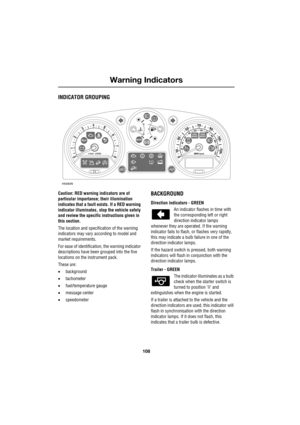 Page 108Warning Indicators
108
L
Warning Indicators
INDICATOR GROUPING
Caution: RED warning indicators are of 
particular importance; their illumination 
indicates that a fault exists. If a RED warning 
indicator illuminates, stop the vehicle safely 
and review the specific instructions given in 
this section.
The location and specification of the warning 
indicators may vary according to model and 
market requirements.
For ease of identification, the warning indicator 
descriptions have been grouped into the...