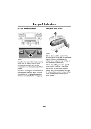 Page 118Lamps & Indicators
118
L
HAZARD WARNING LAMPS
Press the switch to operate the hazard warning 
lamps. All of the direction indicator lamps 
(including the instrument pack warning 
indicators and those fitted to a trailer) will flash 
together.
Use ONLY in an emergency to warn other road 
users when your stationary vehicle is causing 
an obstruction, or is in a hazardous situation. 
Remember to switch off before moving away.
DIRECTION INDICATORS
With the starter switch in position ’II’, the 
left-hand...